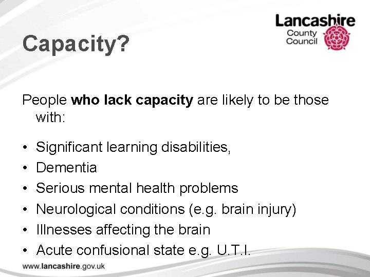 Capacity? People who lack capacity are likely to be those with: • • •