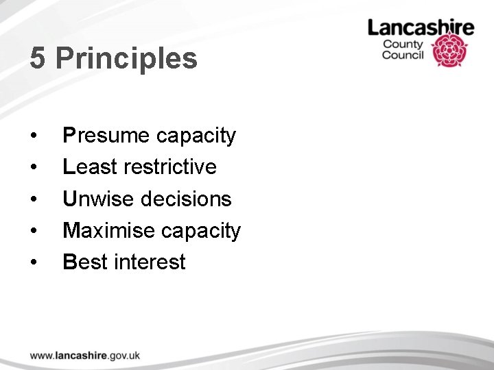 5 Principles • • • Presume capacity Least restrictive Unwise decisions Maximise capacity Best