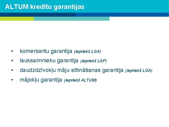 ALTUM kredītu garantijas • komersantu garantija (iepriekš LGA) • lauksaimnieku garantija (iepriekš LAF) •