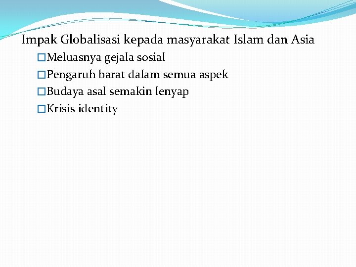 Impak Globalisasi kepada masyarakat Islam dan Asia �Meluasnya gejala sosial �Pengaruh barat dalam semua