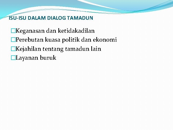 ISU-ISU DALAM DIALOG TAMADUN �Keganasan dan ketidakadilan �Perebutan kuasa politik dan ekonomi �Kejahilan tentang