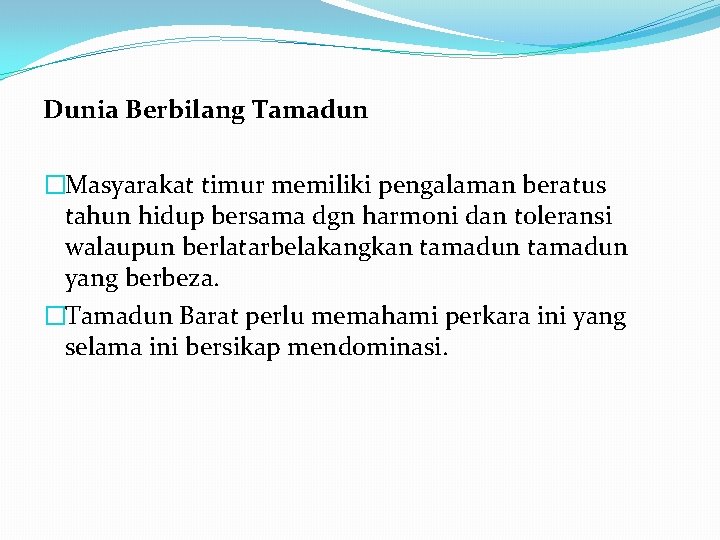 Dunia Berbilang Tamadun �Masyarakat timur memiliki pengalaman beratus tahun hidup bersama dgn harmoni dan