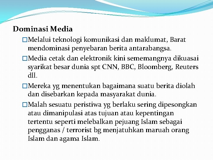 Dominasi Media �Melalui teknologi komunikasi dan maklumat, Barat mendominasi penyebaran berita antarabangsa. �Media cetak