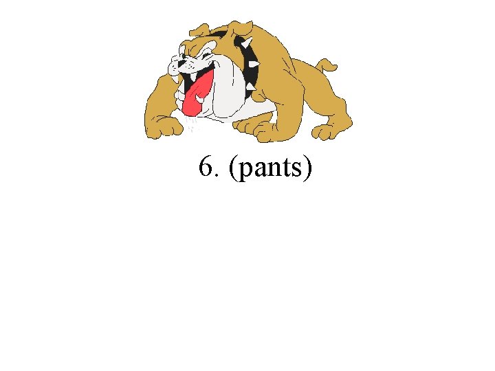 6. (pants) 