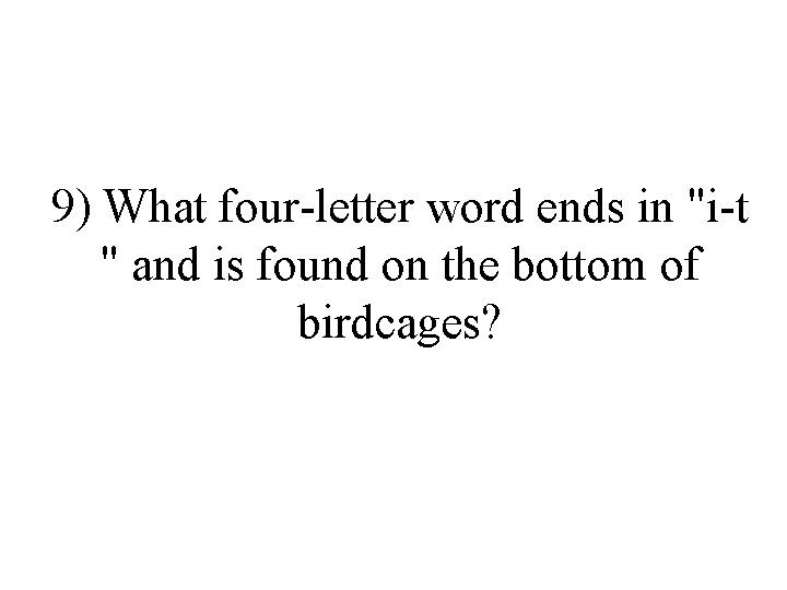 9) What four-letter word ends in "i-t " and is found on the bottom