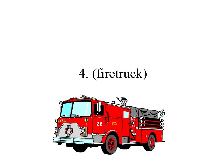 4. (firetruck) 