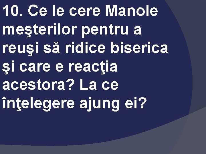 10. Ce le cere Manole meşterilor pentru a reuşi să ridice biserica şi care