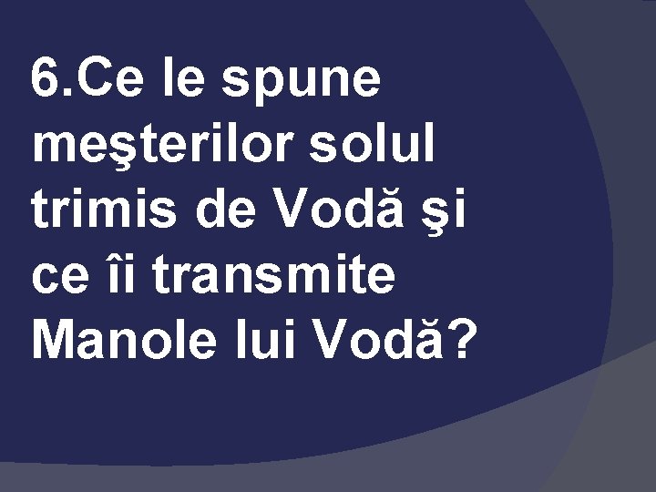 6. Ce le spune meşterilor solul trimis de Vodă şi ce îi transmite Manole