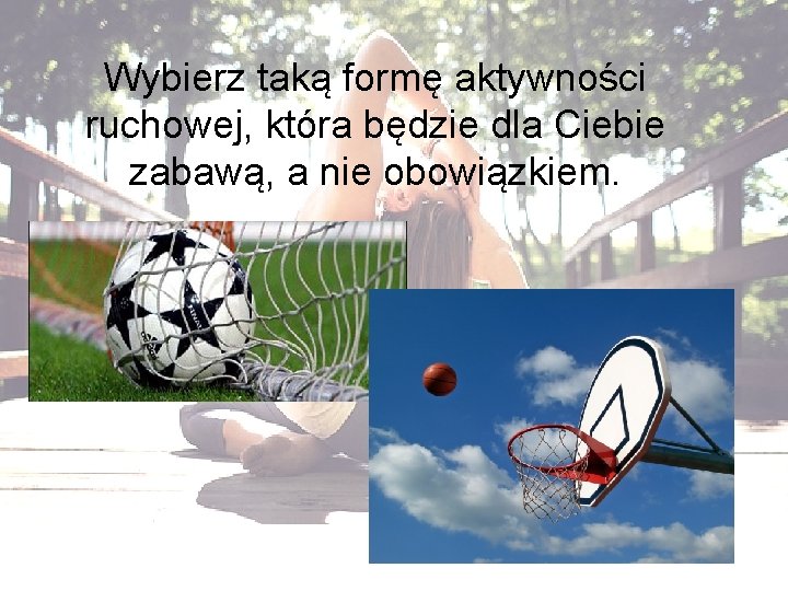 Wybierz taką formę aktywności ruchowej, która będzie dla Ciebie zabawą, a nie obowiązkiem. 