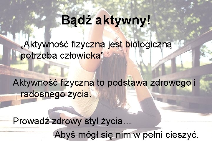 Bądź aktywny! „Aktywność fizyczna jest biologiczną potrzebą człowieka” Aktywność fizyczna to podstawa zdrowego i