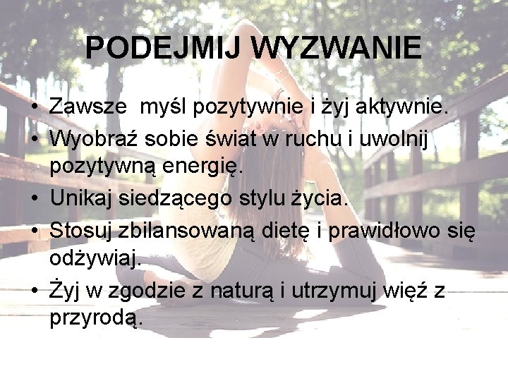 PODEJMIJ WYZWANIE • Zawsze myśl pozytywnie i żyj aktywnie. • Wyobraź sobie świat w