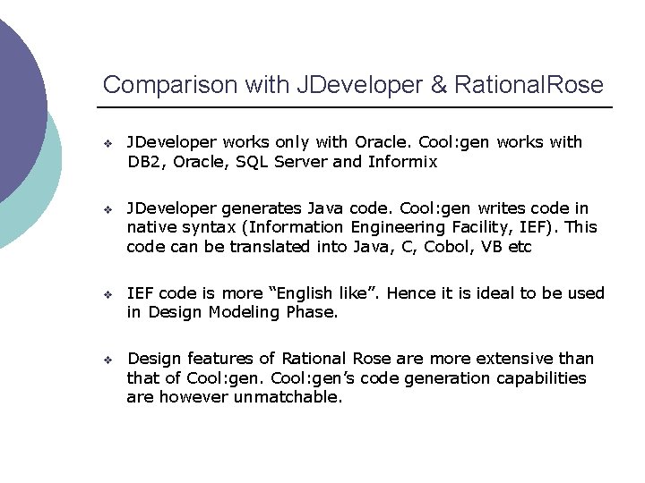 Comparison with JDeveloper & Rational. Rose v JDeveloper works only with Oracle. Cool: gen