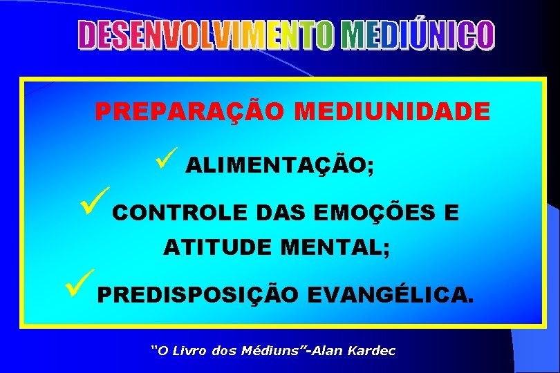 PREPARAÇÃO MEDIUNIDADE ü ALIMENTAÇÃO; üCONTROLE DAS EMOÇÕES E ATITUDE MENTAL; üPREDISPOSIÇÃO EVANGÉLICA. “O Livro