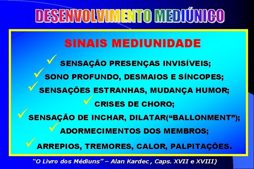 SINAIS MEDIUNIDADE ü SENSAÇÃO PRESENÇAS INVISÍVEIS; üSONO PROFUNDO, DESMAIOS E SÍNCOPES; üSENSAÇÕES ESTRANHAS, MUDANÇA