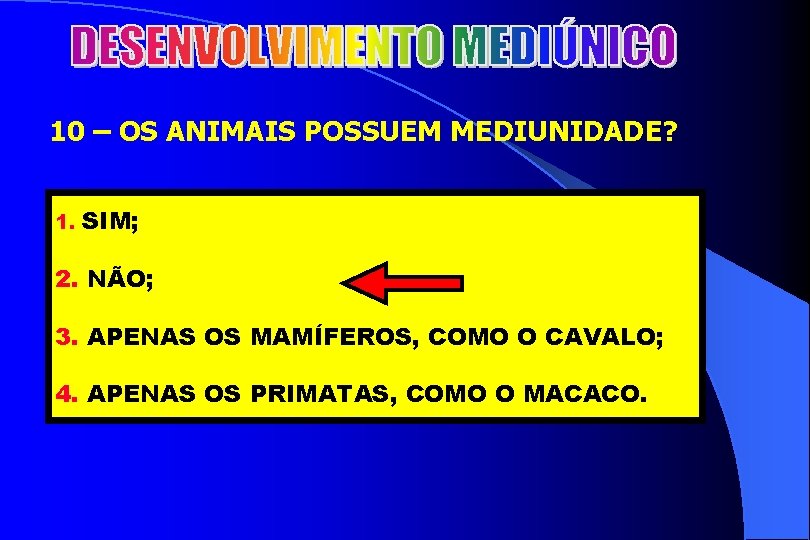 2 10 – OS ANIMAIS POSSUEM MEDIUNIDADE? 1. SIM; 2. NÃO; 3. APENAS OS