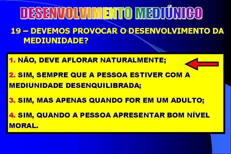 2 19 – DEVEMOS PROVOCAR O DESENVOLVIMENTO DA MEDIUNIDADE? 1. NÃO, DEVE AFLORAR NATURALMENTE;
