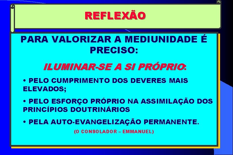 REFLEXÃO PARA VALORIZAR A MEDIUNIDADE É PRECISO: ILUMINAR-SE A SI PRÓPRIO: • PELO CUMPRIMENTO