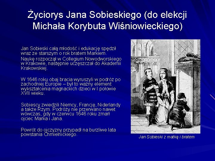 Życiorys Jana Sobieskiego (do elekcji Michała Korybuta Wiśniowieckiego) Jan Sobieski całą młodość i edukację