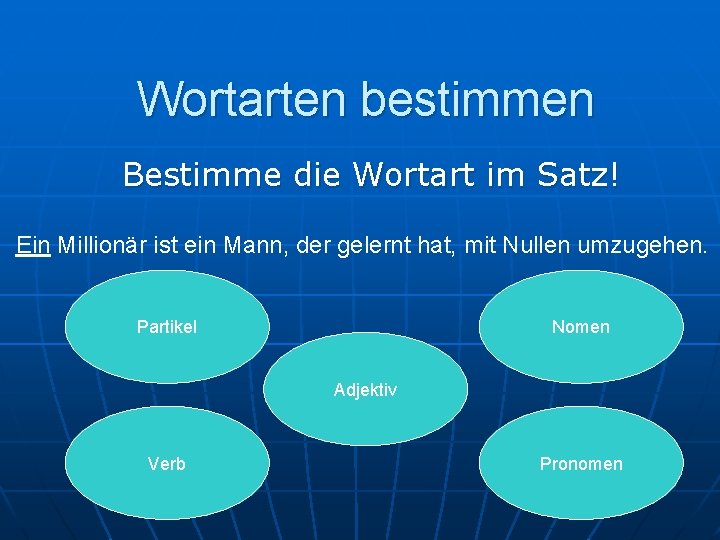 Wortarten bestimmen Bestimme die Wortart im Satz! Ein Millionär ist ein Mann, der gelernt