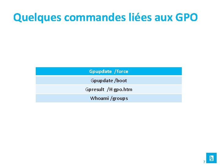 Quelques commandes liées aux GPO Gpupdate /force Gpupdate /boot Gpresult /H gpo. htm Whoami