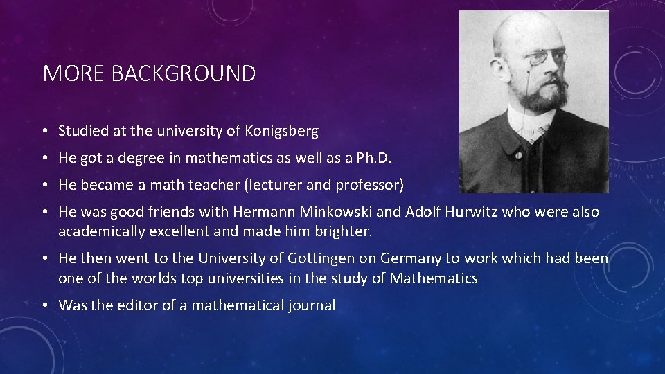 MORE BACKGROUND • Studied at the university of Konigsberg • He got a degree