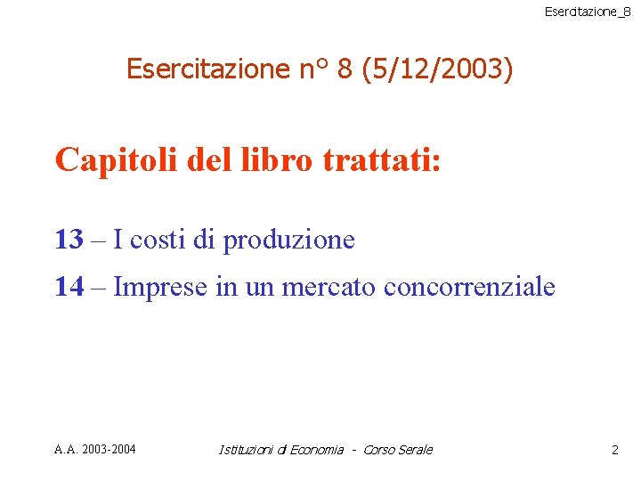 Esercitazione_8 Esercitazione n° 8 (5/12/2003) Capitoli del libro trattati: 13 – I costi di