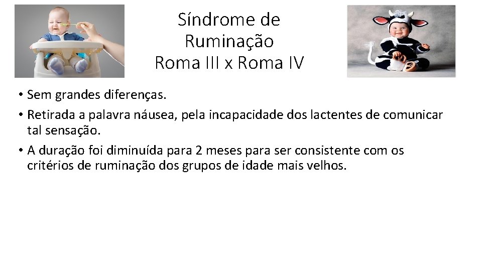 Síndrome de Ruminação Roma III x Roma IV • Sem grandes diferenças. • Retirada