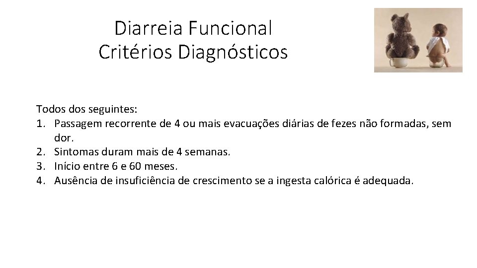 Diarreia Funcional Critérios Diagnósticos Todos seguintes: 1. Passagem recorrente de 4 ou mais evacuações