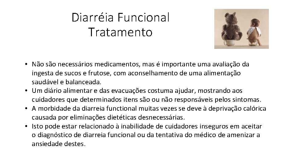 Diarréia Funcional Tratamento • Não são necessários medicamentos, mas é importante uma avaliação da