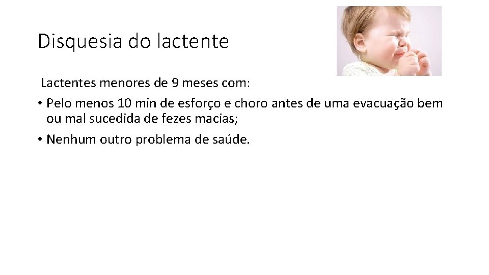 Disquesia do lactente Lactentes menores de 9 meses com: • Pelo menos 10 min