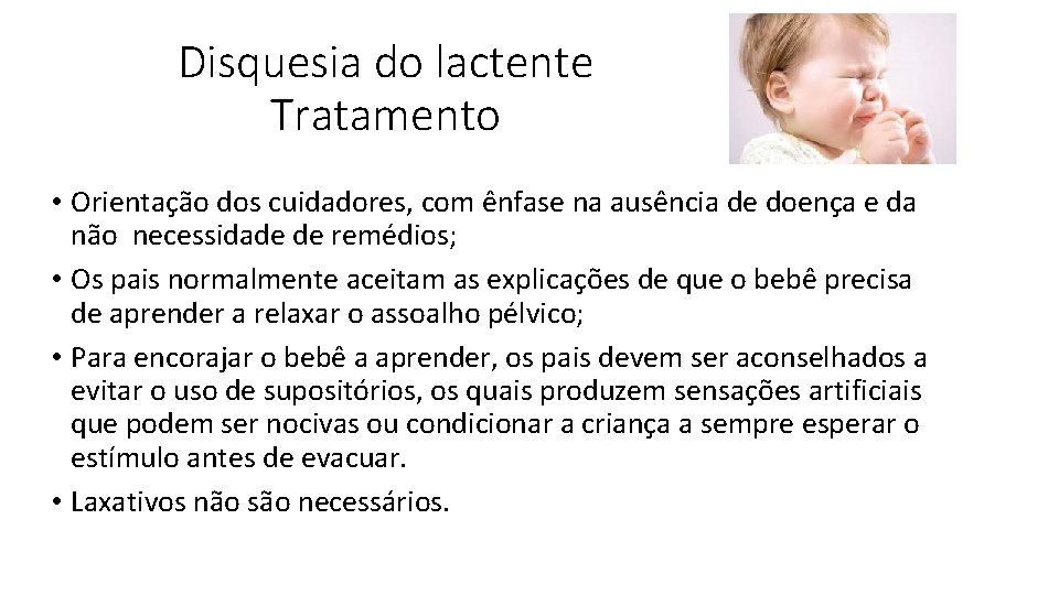 Disquesia do lactente Tratamento • Orientação dos cuidadores, com ênfase na ausência de doença