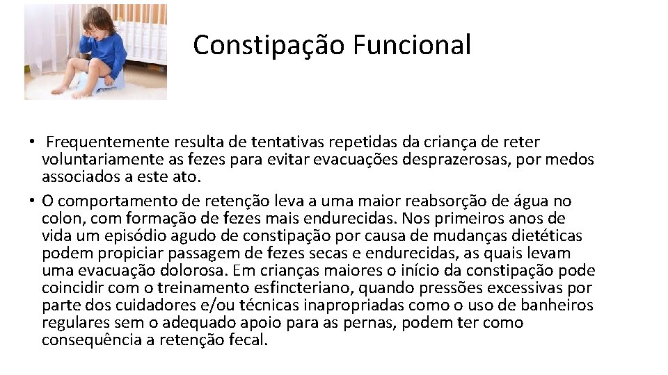 Constipação Funcional • Frequentemente resulta de tentativas repetidas da criança de reter voluntariamente as