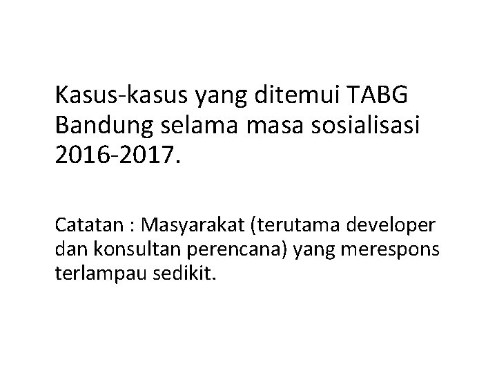 Kasus-kasus yang ditemui TABG Bandung selama masa sosialisasi 2016 -2017. Catatan : Masyarakat (terutama