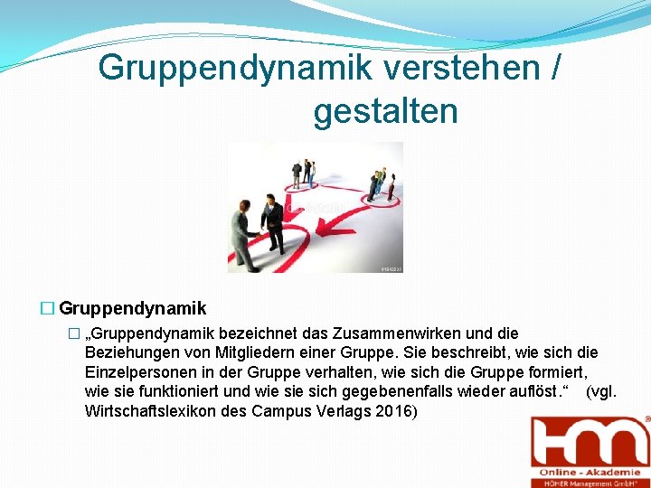 Gruppendynamik verstehen / gestalten � Gruppendynamik � „Gruppendynamik bezeichnet das Zusammenwirken und die Beziehungen