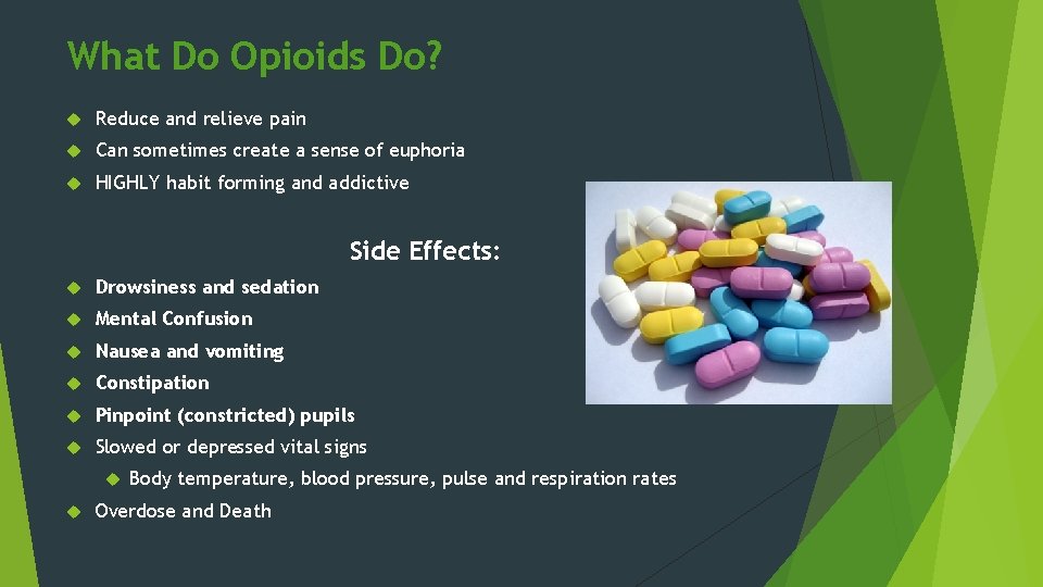 What Do Opioids Do? Reduce and relieve pain Can sometimes create a sense of