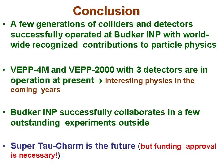 Conclusion • A few generations of colliders and detectors successfully operated at Budker INP