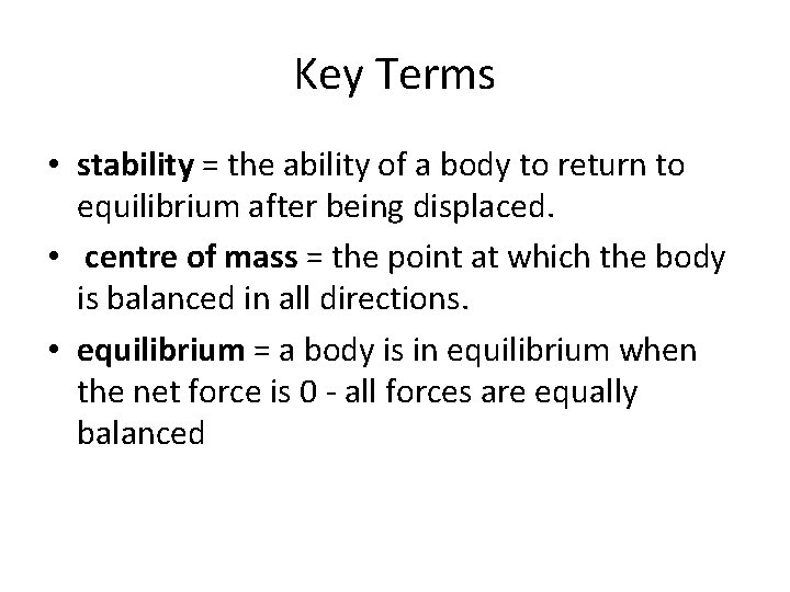 Key Terms • stability = the ability of a body to return to equilibrium