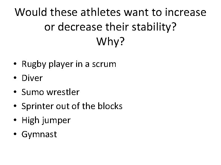 Would these athletes want to increase or decrease their stability? Why? • • •