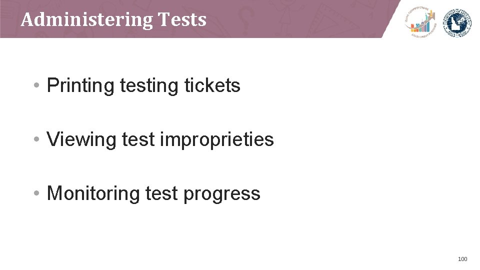 Administering Tests • Printing testing tickets • Viewing test improprieties • Monitoring test progress