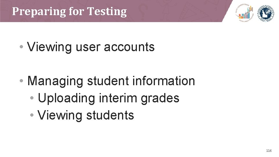 Preparing for Testing • Viewing user accounts • Managing student information • Uploading interim
