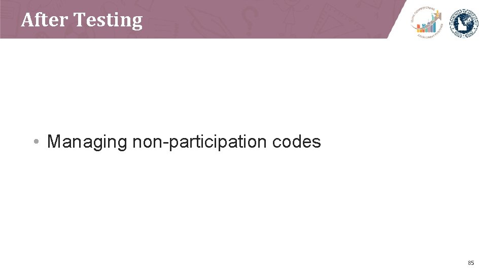 After Testing • Managing non-participation codes 85 