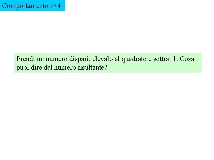 Comportamento no 4 Prendi un numero dispari, elevalo al quadrato e sottrai 1. Cosa