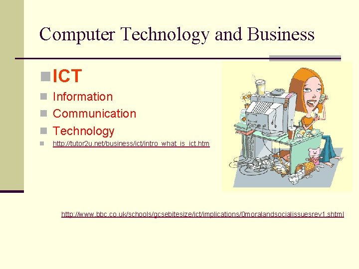 Computer Technology and Business n ICT n Information n Communication n Technology n http: