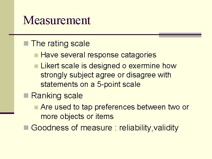 Measurement n The rating scale n Have several response catagories n Likert scale is