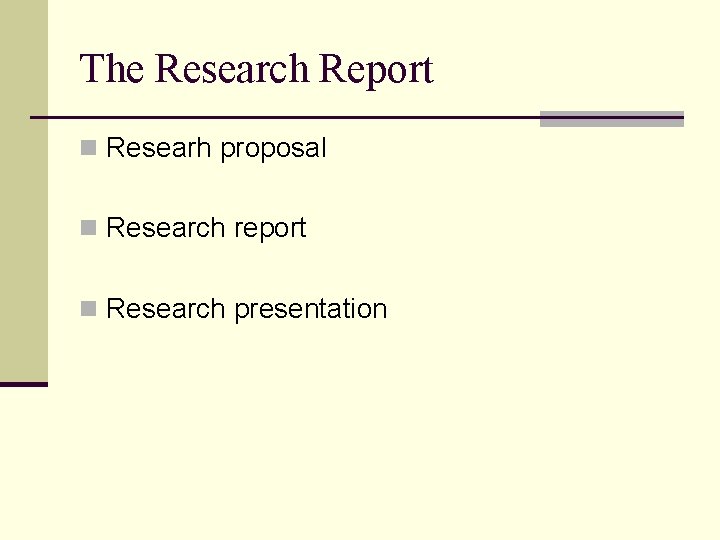 The Research Report n Researh proposal n Research report n Research presentation 