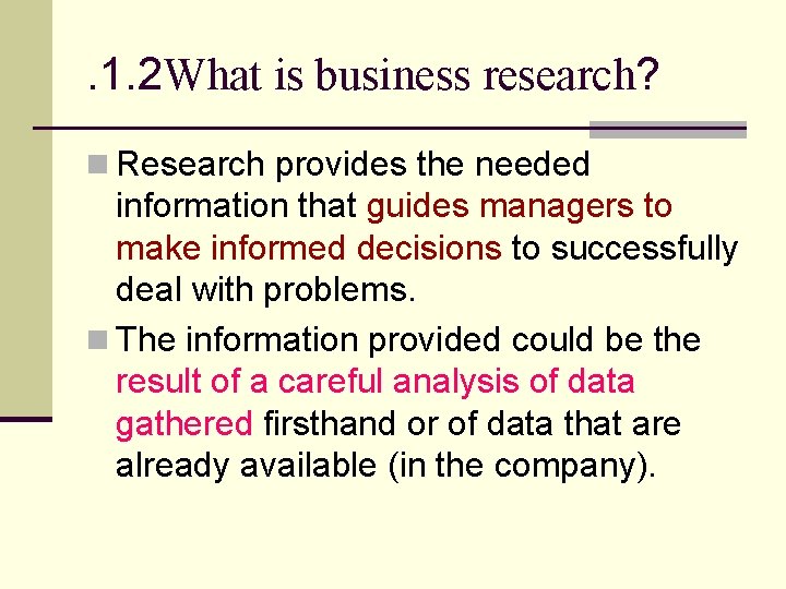 . 1. 2 What is business research? n Research provides the needed information that