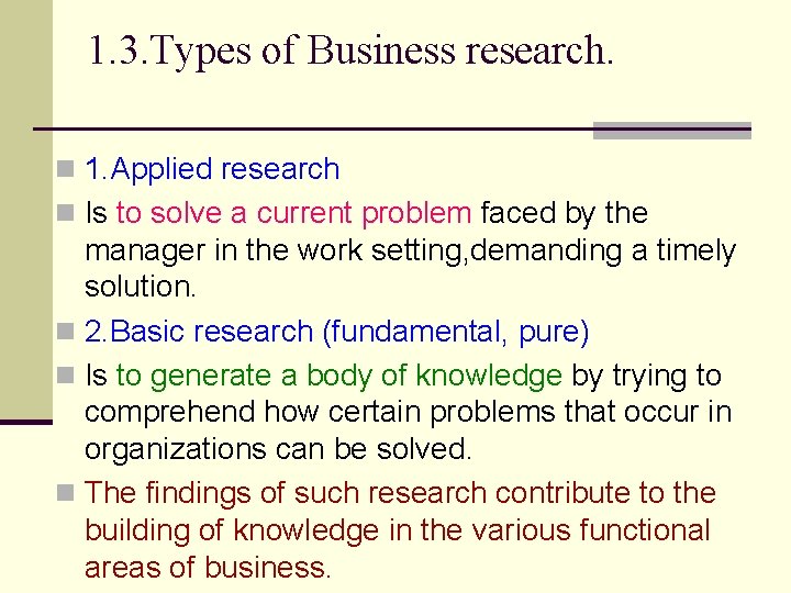 1. 3. Types of Business research. n 1. Applied research n Is to solve