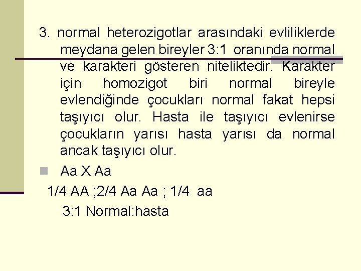 3. normal heterozigotlar arasındaki evliliklerde meydana gelen bireyler 3: 1 oranında normal ve karakteri