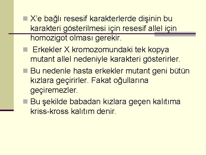 n X’e bağlı resesif karakterlerde dişinin bu karakteri gösterilmesi için resesif allel için homozigot