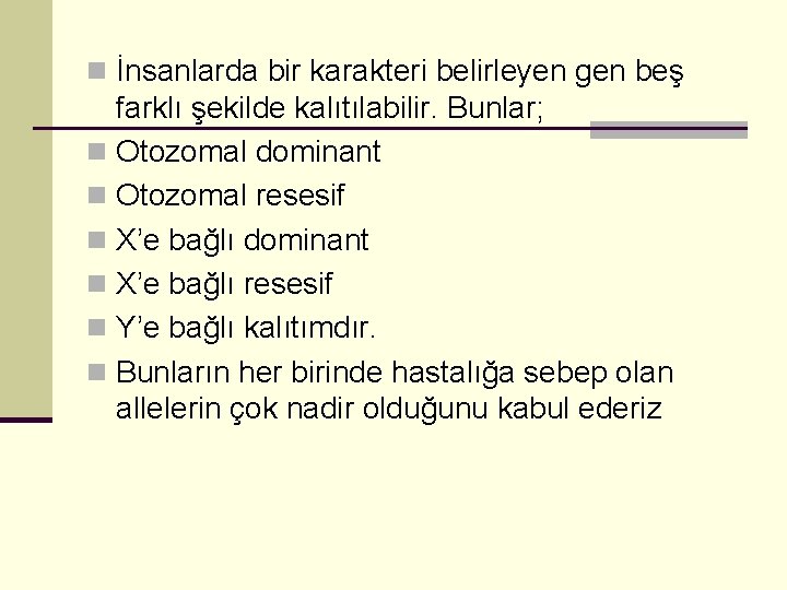 n İnsanlarda bir karakteri belirleyen gen beş farklı şekilde kalıtılabilir. Bunlar; n Otozomal dominant